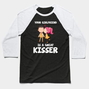 Your Girlfriend is a great kisser.... Baseball T-Shirt